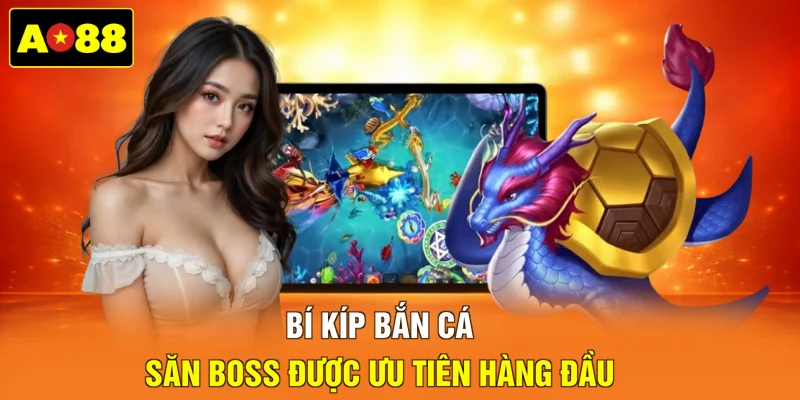 Bí kíp bắn cá săn Boss được ưu tiên hàng đầu