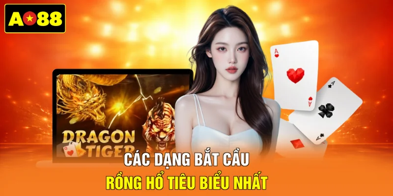 Các dạng bắt cầu Rồng Hổ tiêu biểu nhất