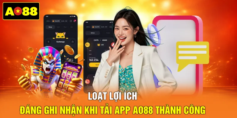 Loạt lợi ích đáng ghi nhận khi tải app AO88 thành công