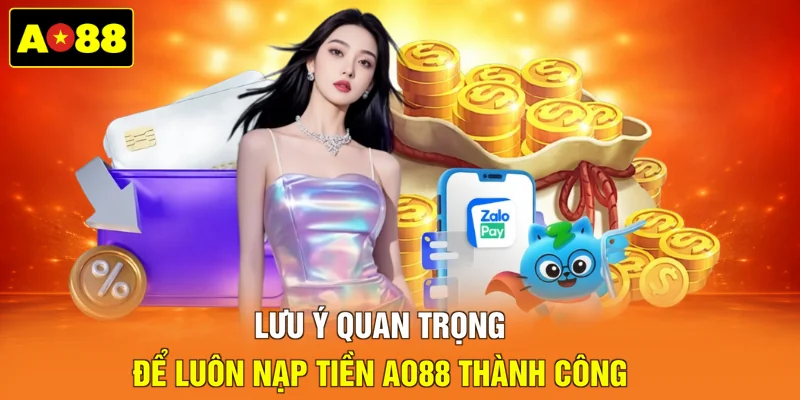 Lưu ý quan trọng để luôn nạp tiền AO88 thành công